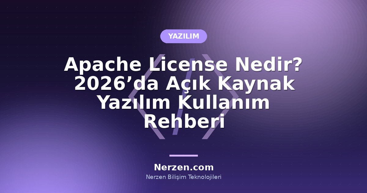 Apache License Nedir? 2026’da Açık Kaynak Yazılım Kullanım Rehberi