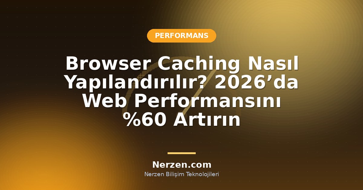Browser Caching Nasıl Yapılandırılır? 2026’da Web Performansını %60 Artırın