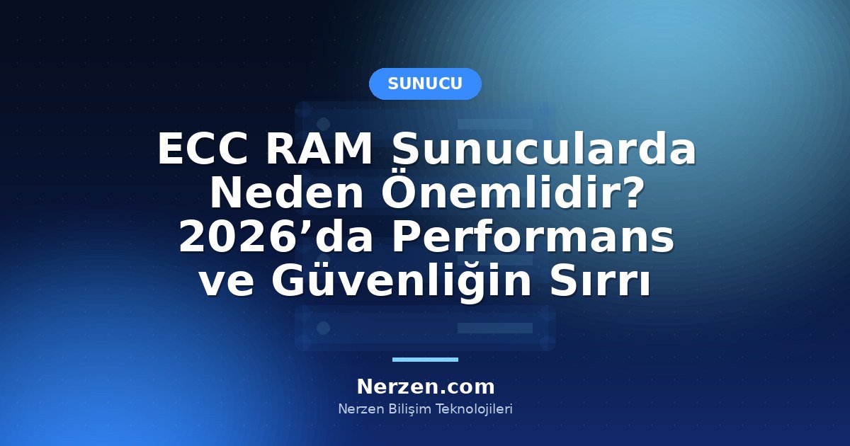 ECC RAM Sunucularda Neden Önemlidir? 2026’da Performans ve Güvenliğin Sırrı