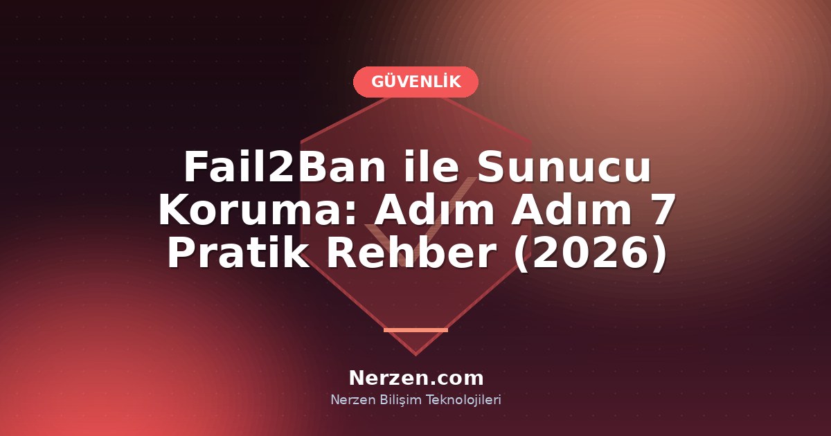 Fail2Ban ile Sunucu Koruma: Adım Adım 7 Pratik Rehber (2026)