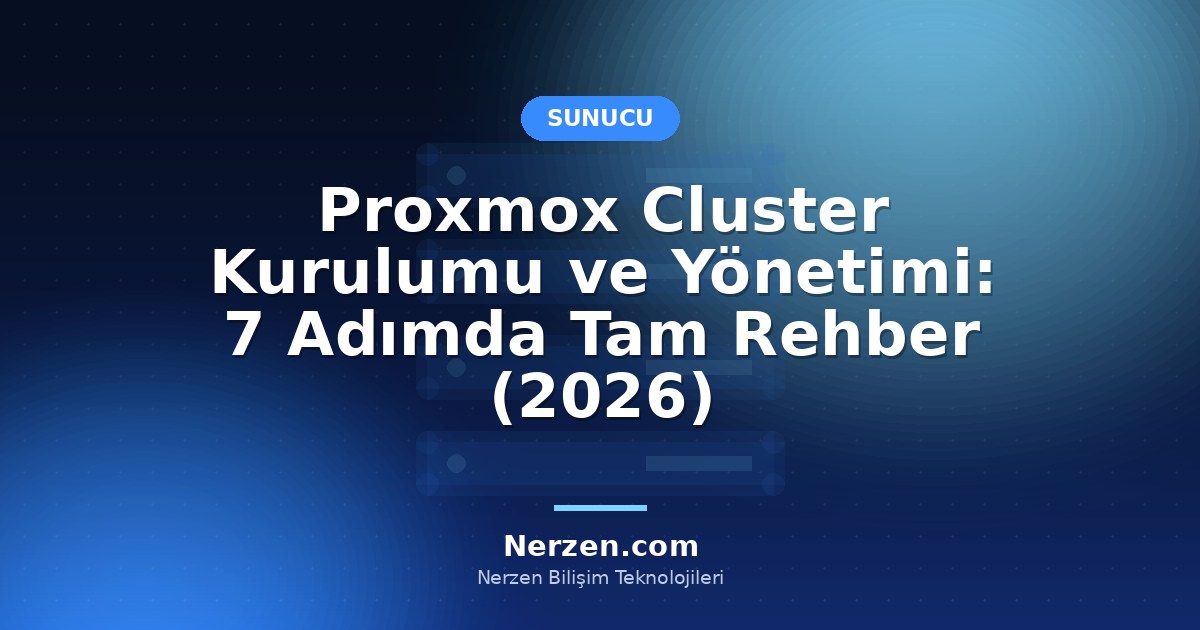 Proxmox Cluster Kurulumu ve Yönetimi: 7 Adımda Tam Rehber (2026)