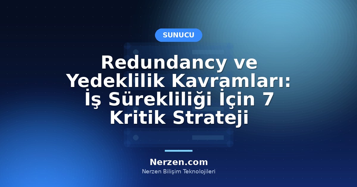 Redundancy ve Yedeklilik Kavramları: İş Sürekliliği İçin 7 Kritik Strateji