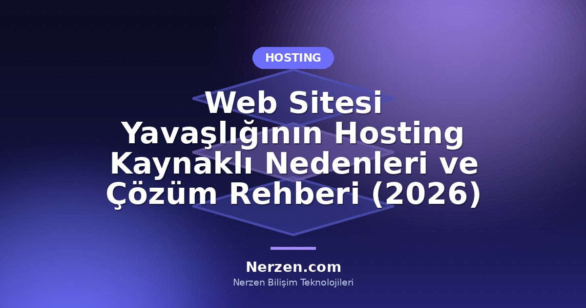 Web Sitesi Yavaşlığının Hosting Kaynaklı Nedenleri ve Çözüm Rehberi (2026)