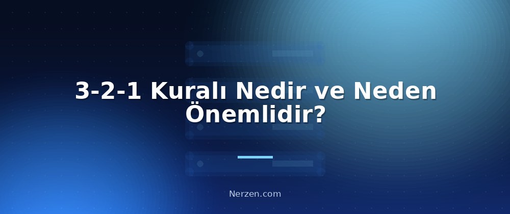3-2-1 Kuralı Nedir ve Neden Önemlidir? - Backup Stratejileri (3-2-1 Kuralı)
