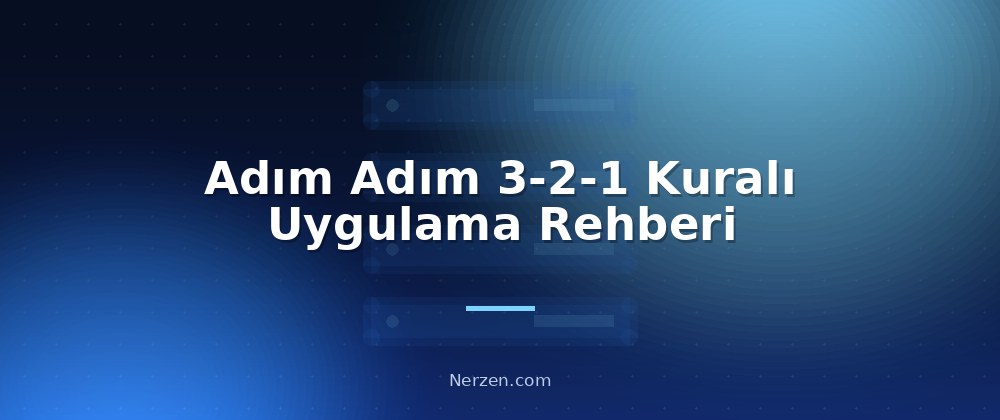 Adım Adım 3-2-1 Kuralı Uygulama Rehberi - Backup Stratejileri (3-2-1 Kuralı)