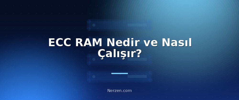 ECC RAM Nedir ve Nasıl Çalışır? - ECC RAM Sunucularda Neden Önemlidir