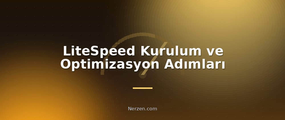 LiteSpeed Kurulum ve Optimizasyon Adımları - LiteSpeed Web Server Performansı