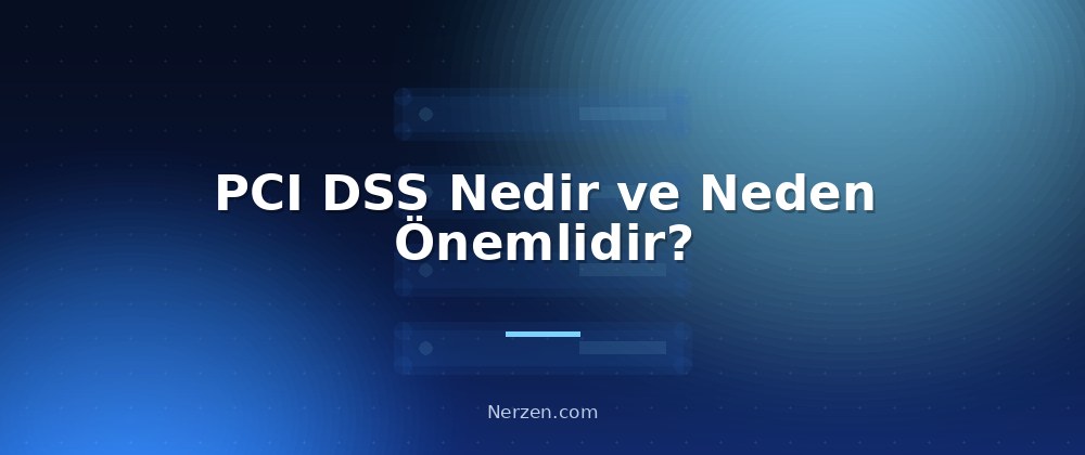 PCI DSS Nedir ve Neden Önemlidir? - PCI DSS Compliance